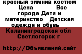 красный зимний костюм  › Цена ­ 1 200 - Все города Дети и материнство » Детская одежда и обувь   . Калининградская обл.,Светлогорск г.